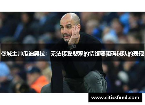 曼城主帅瓜迪奥拉：无法接受悲观的情绪要阻碍球队的表现