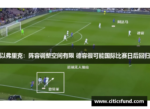 以弗里克：阵容调整空间有限 德容很可能国际比赛日后回归
